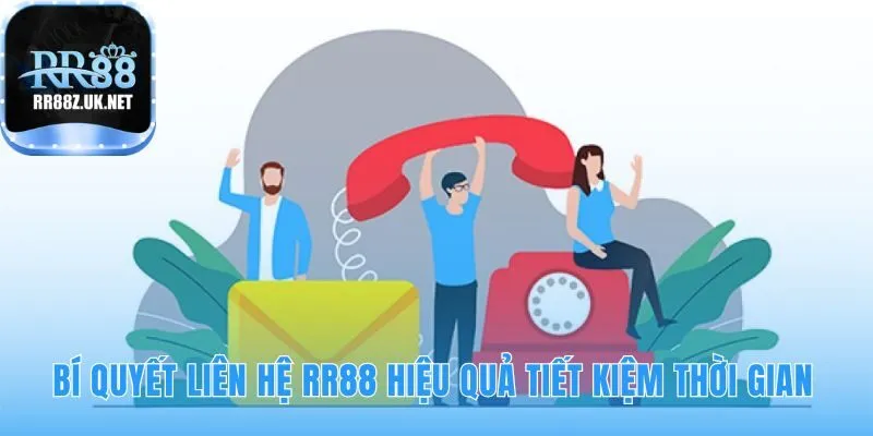 Liên hệ RR88 hiệu quả nhờ chuẩn bị thông tin đầy đủ