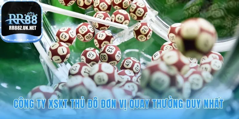 Công ty XSKT Thủ đô bảo chứng cho sự minh bạch