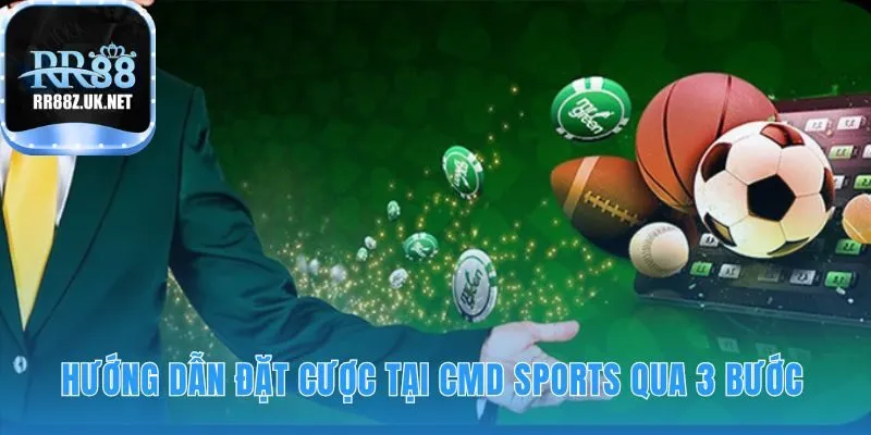 Hướng dẫn ba bước đặt cược đơn giản tại sảnh CMD
