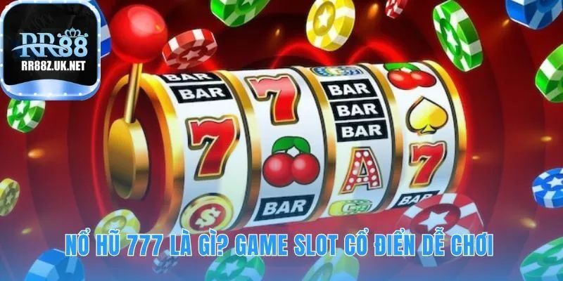 Nổ Hũ 777 tái hiện game slot cổ điển với luật chơi đơn giản