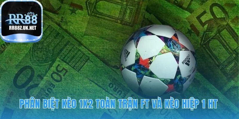 So sánh 1X2 FT và HT qua 5 điểm khác biệt cốt lõi