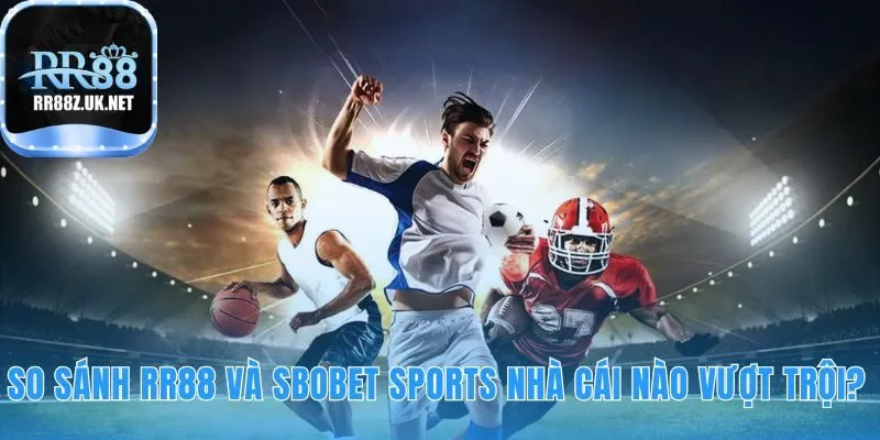 So sánh RR88 và Sbobet sports một cuộc đối đầu toàn diện